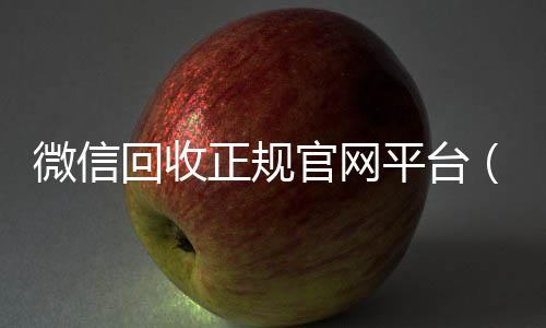 微信回收正规官网长期收购微信号平台（微信回收平台联系方式）